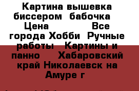 Картина вышевка биссером “бабочка“ › Цена ­ 18 000 - Все города Хобби. Ручные работы » Картины и панно   . Хабаровский край,Николаевск-на-Амуре г.